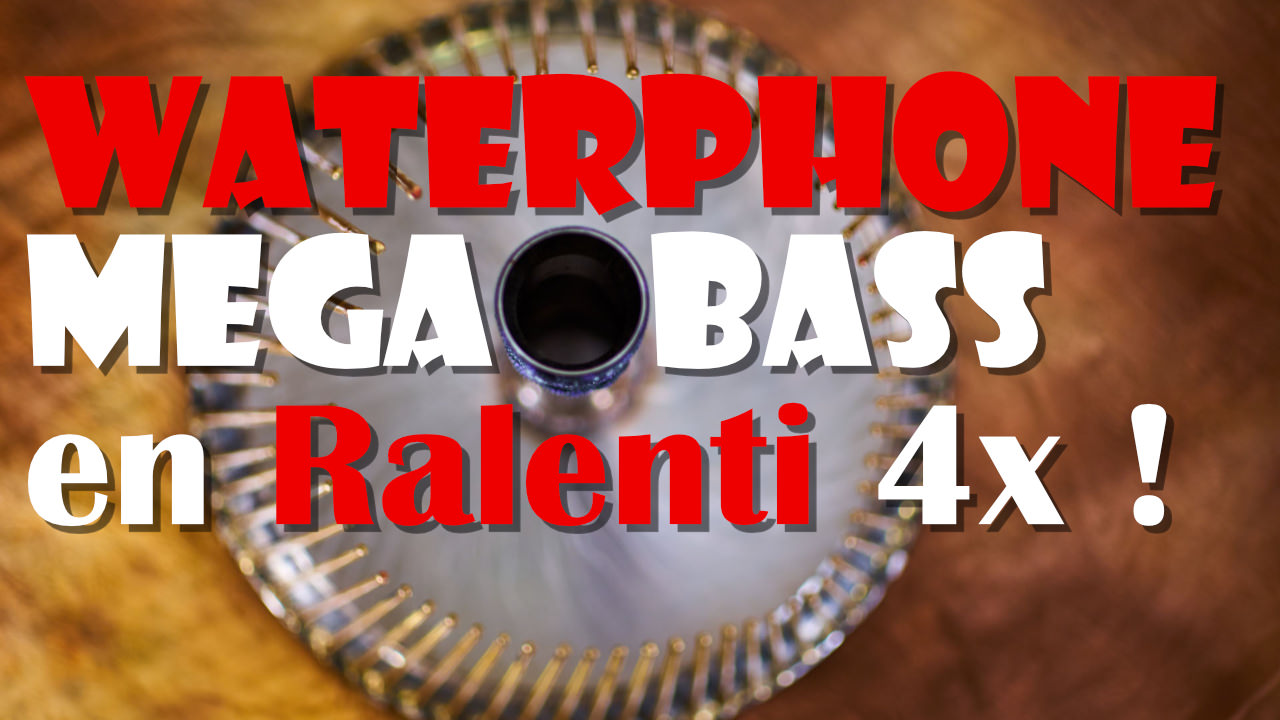 Waterphone MegaBass en ralenti 4x !